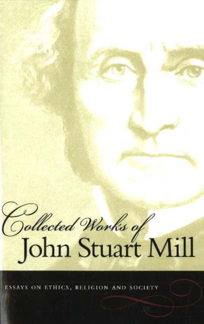 Collected Works Of John Stuart Mill, Volume 10 - Essays On Ethics ...