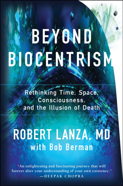 Beyond Biocentrism - Rethinking Time, Space, Consciousness, And The ...